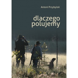 "Dlaczego polujemy" Antoni Przybylski